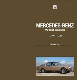 Mercedes-Benz W123 Series: All Models 1976 to 1986 by Brian Long