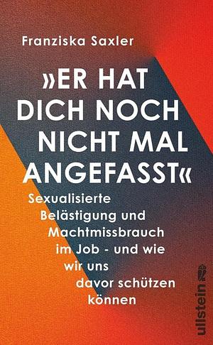 'Er hat dich noch nicht mal angefasst': Sexualisierte Belästigung und Machtmissbrauch im Job - und wie wir uns davor schützen können by Franziska Saxler