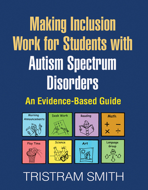 Making Inclusion Work for Students with Autism Spectrum Disorders: An Evidence-Based Guide by Tristram Smith