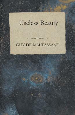 Useless Beauty by Guy de Maupassant