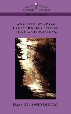 Angelic Wisdom Concerning Divine Love and Wisdom by Emanuel Swedenborg