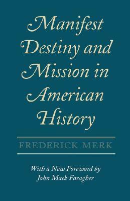 Manifest Destiny and Mission in American History by Frederick Merk, John Mack Faragher