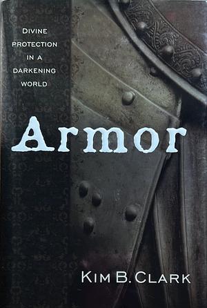 Armor: Divine Protection in a Darkening World by Kim B. Clark
