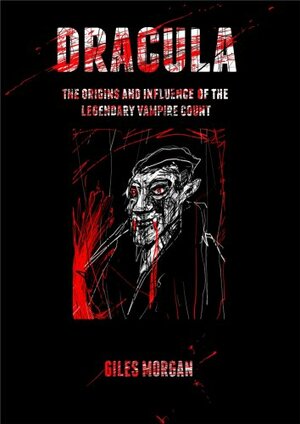 Dracula: The Origins and Influence of the Legendary Vampire Count by Giles Morgan