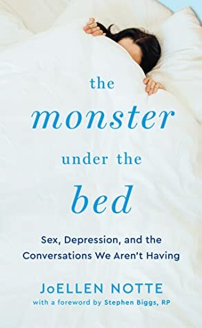 The Monster Under the Bed: Sex, Depression, and the Conversations We Aren't Having by Stephen Biggs, JoEllen Notte