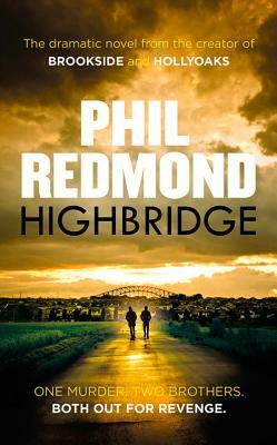 Highbridge: One Murder. Two Brothers. Both Out for Revenge. by Phil Redmond