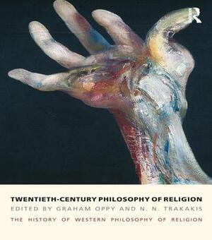 Twentieth-Century Philosophy of Religion: The History of Western Philosophy of Religion, Volume 5 by Graham Oppy, N. N. Trakakis