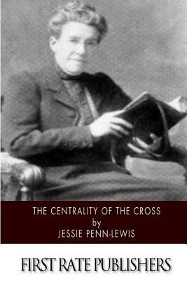 The Centrality of the Cross by Jessie Penn-Lewis