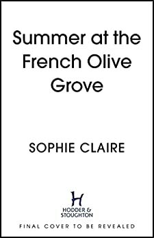 Summer at the French Olive Grove: The perfect romantic summer escape by Sophie Claire