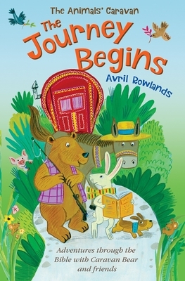 The Journey Begins: Adventures Through the Bible with Caravan Bear and Friends by Avril Rowlands