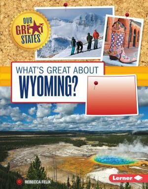 What's Great about Wyoming? by Rebecca Felix