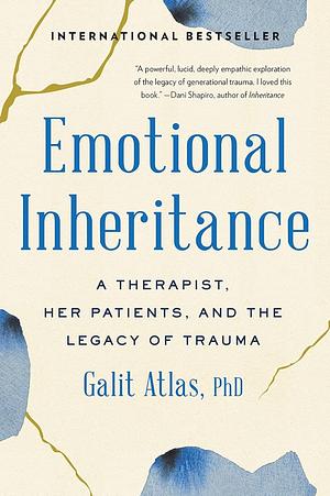 Emotional Inheritance: A Therapist, Her Patients, and the Legacy of Trauma by Galit Atlas