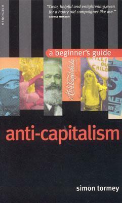 Anti-Capitalism: A Beginner's Guide by Simon Tormey