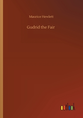Gudrid the Fair by Maurice Hewlett