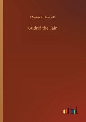 Gudrid the Fair by Maurice Hewlett