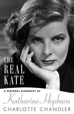 Real Kate: A Personal Biography of Katharine Hepburn by Charlotte Chandler