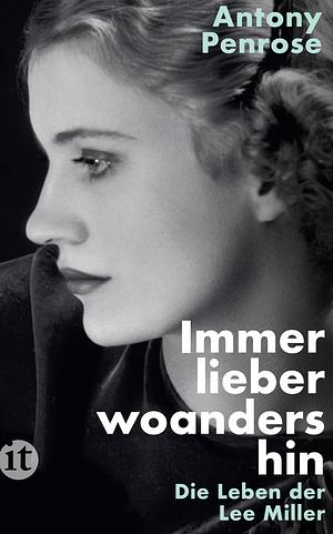 Immer lieber woanders hin: Die Leben der Lee Miller | Die literarische Vorlage des Films DIE FOTOGRAFIN mit Kate Winslet by Antony Penrose