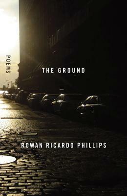 The Ground: Poems by Rowan Ricardo Phillips