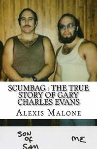 Scumbag: The True Story of Gary Charles Evans by Alexis Malone