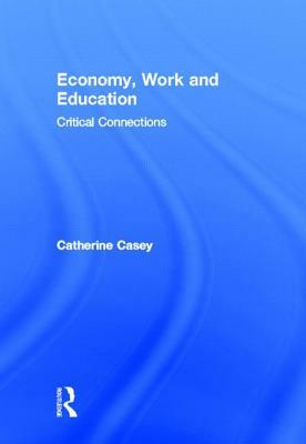 Economy, Work, and Education: Critical Connections by Catherine Casey