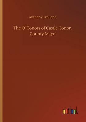 The O'Conors of Castle Conor, County Mayo by Anthony Trollope