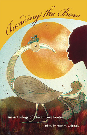 Bending the Bow: An Anthology of African Love Poetry by Frank M. Chipasula