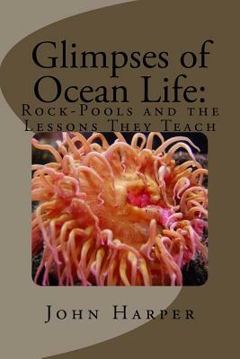 Glimpses of Ocean Life: Rock-Pools and the Lessons They Teach by John Harper