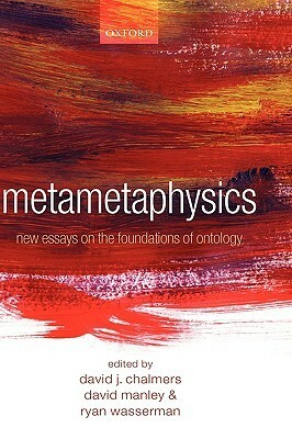 Metametaphysics: New Essays on the Foundations of Ontology by David Manley, David J. Chalmers, Ryan Wasserman