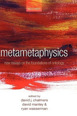 Metametaphysics: New Essays on the Foundations of Ontology by David Manley, Ryan Wasserman, David J. Chalmers