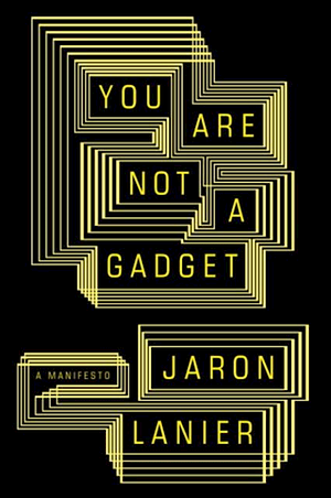 You Are Not a Gadget by Jaron Lanier