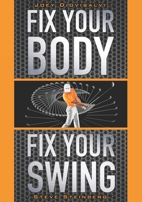 Fix Your Body, Fix Your Swing: The Revolutionary Biomechanics Workout Program Used by Tour Pros by Steve Steinberg