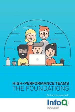 High-Performance Teams: The Foundations by Richard Kasperowski
