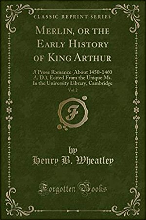 Merlin, or the Early History of King Arthur, Vol. 2: A Prose Romance by Henry B. Wheatley