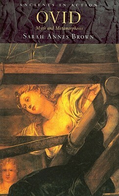 Ovid: Myth and Metamorphosis by Sarah Annes Brown