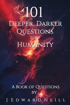 101 Deeper, Darker Questions for Humanity: Coffee Table Philosophy by J. Edward Neill