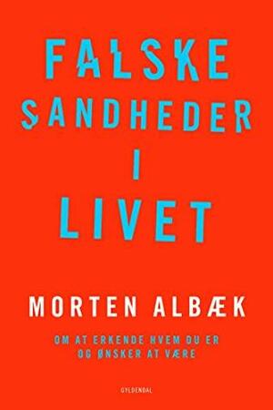 Falske sandheder i livet: Om at erkende, hvem du er og ønsker at være by Morten Albæk
