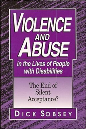 Violence and Abuse in the Lives of People with Diabilities: Then End of Silent Acceptance? by Dick Sobsey