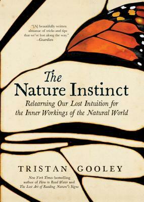 The Nature Instinct: Relearning Our Lost Intuition for the Inner Workings of the Natural World by Tristan Gooley