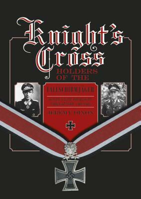 Knight's Cross Holders of the Fallschirmjäger: Hitler's Elite Parachute Force at War, 1940-1945 by Jeremy Dixon