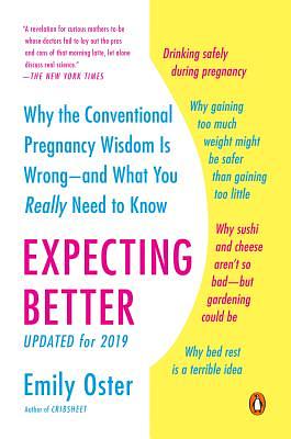 Expecting Better: Why the Conventional Pregnancy Wisdom Is Wrong--And What You Really Need to Know by Emily Oster