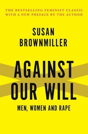 Against Our Will: Men, Women and Rape by Susan Brownmiller