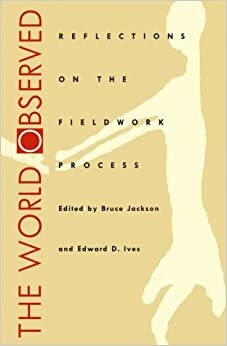 The World Observed: Reflections on the Fieldwork Process by Bruce Jackson, Edward D. Ives