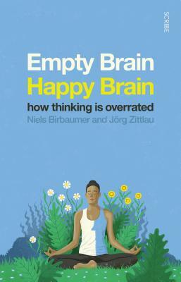 Empty Brain -- Happy Brain: How Thinking Is Overrated by Jörg Zittlau, Niels Birbaumer