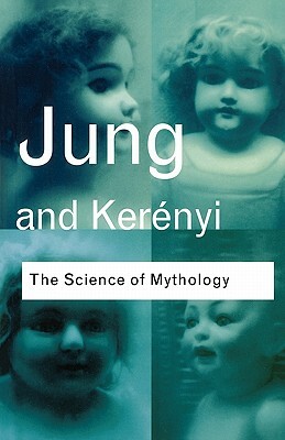 The Science of Mythology: Essays on the Myth of the Divine Child and the Mysteries of Eleusis by C.G. Jung, C. Kerenyi