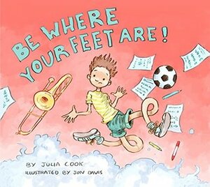 Be Where Your Feet Are! by Julia Cook, Jon Davis