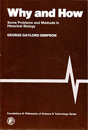 Why and How: Some Problems and Methods in Historical Biology by George Gaylord Simpson