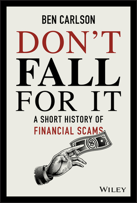 Don't Fall for It: A Short History of Financial Scams by Ben Carlson