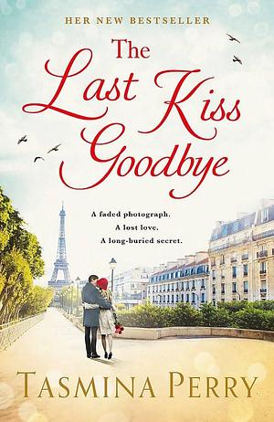 The Last Kiss Goodbye: A faded photograph. A lost love. A long-buried secret. by Tasmina Perry, Tasmina Perry