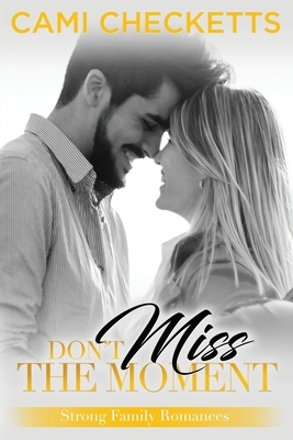 Don't Miss the Moment by Cami Checketts