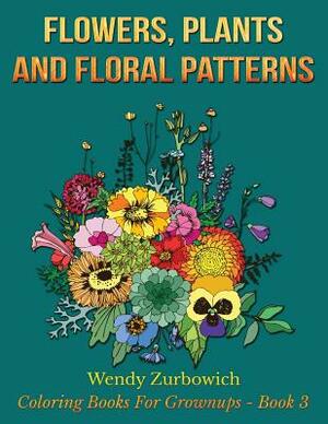 Flowers, Plants And Floral Patterns by Wendy Zurbowich